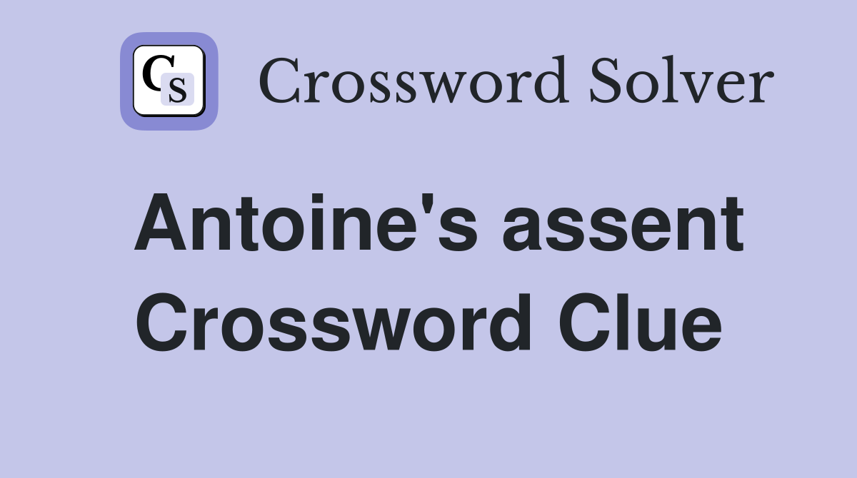 Antoine's assent Crossword Clue