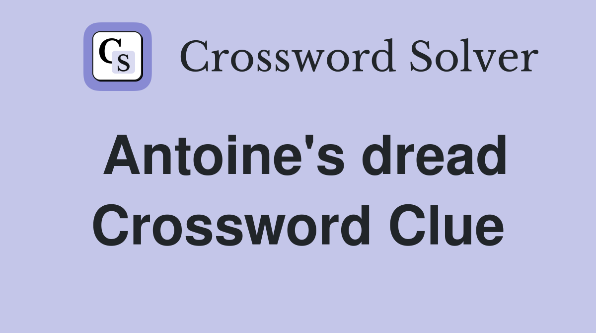 Antoine's dread Crossword Clue
