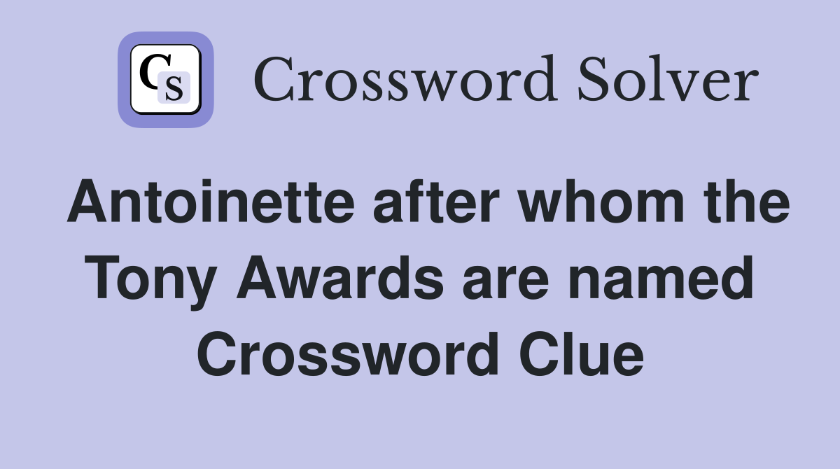 Antoinette after whom the Tony Awards are named Crossword Clue