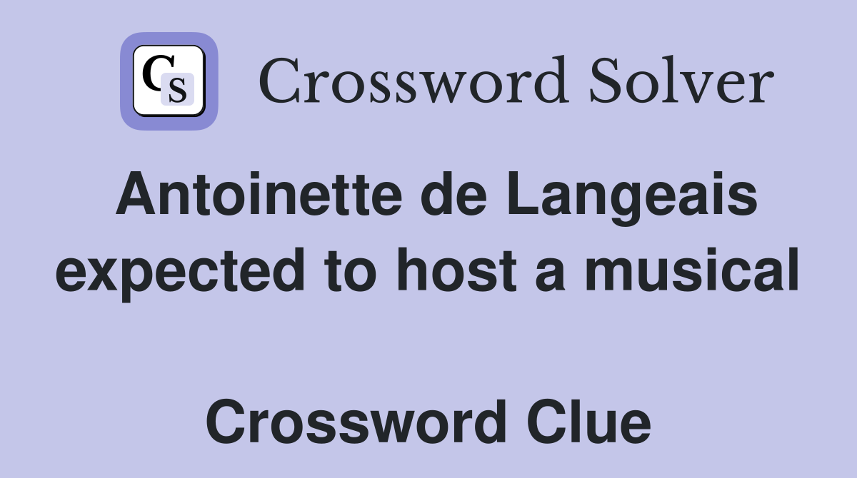 Antoinette de Langeais expected to host a musical  Crossword Clue