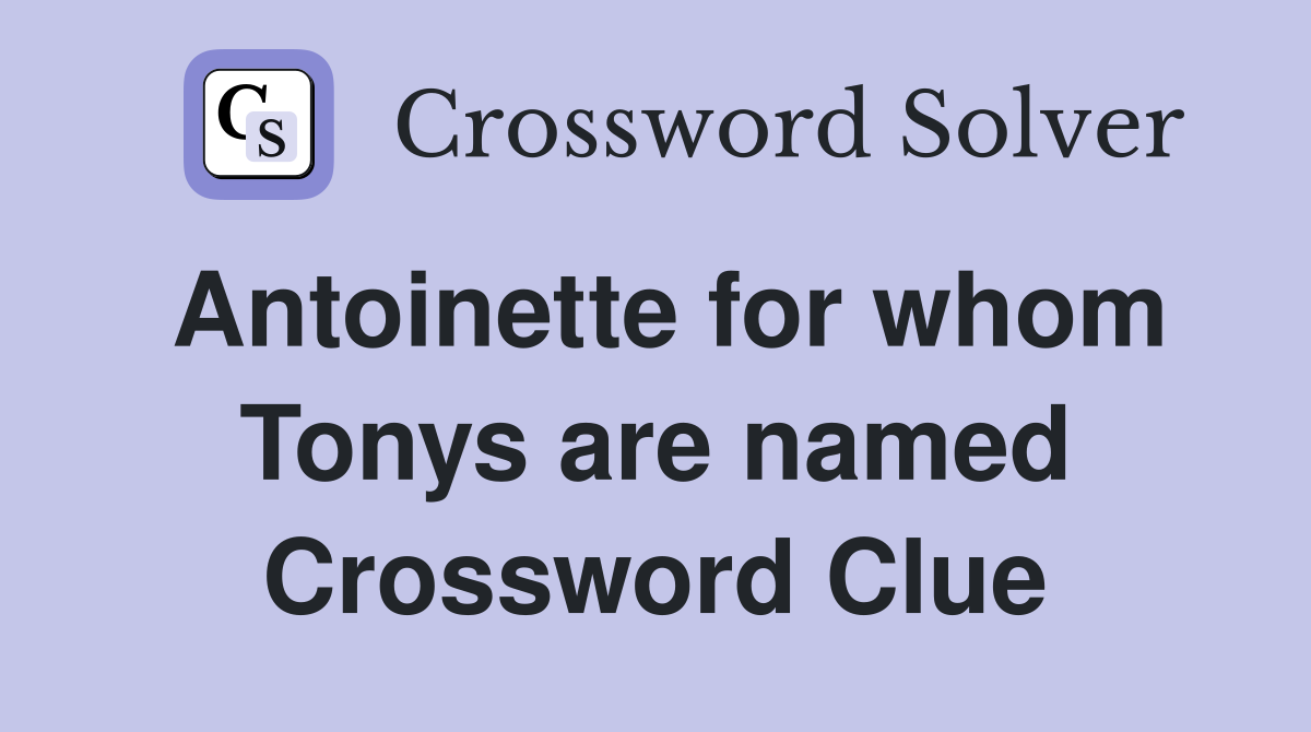 Antoinette for whom Tonys are named Crossword Clue