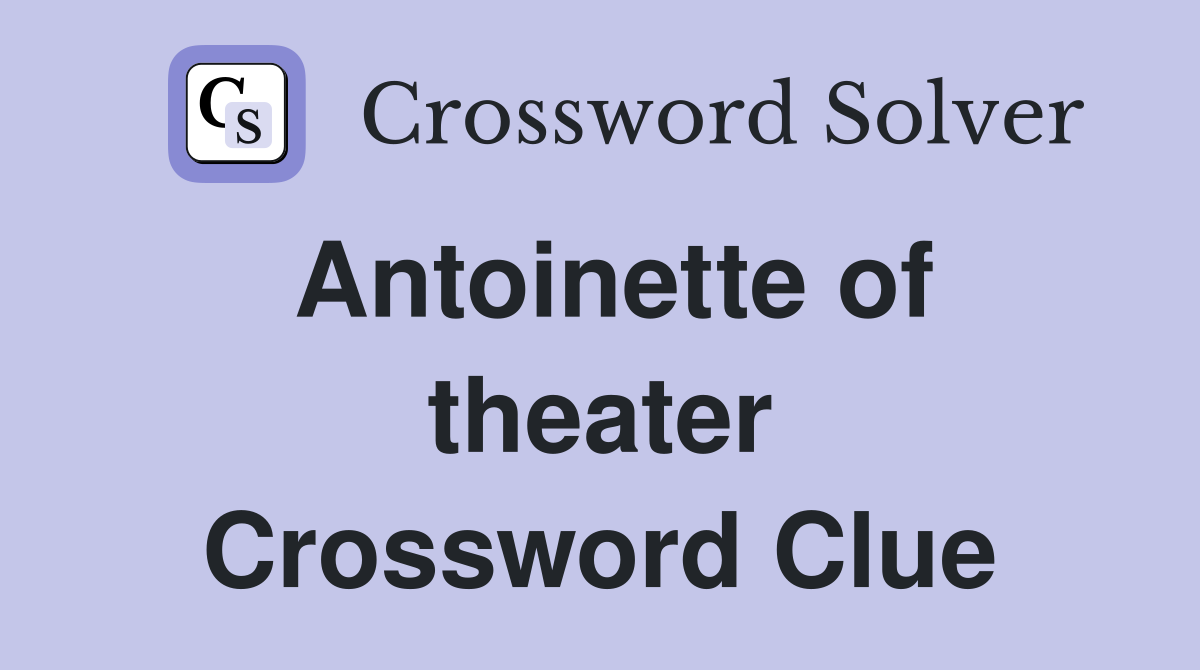 Antoinette of theater Crossword Clue