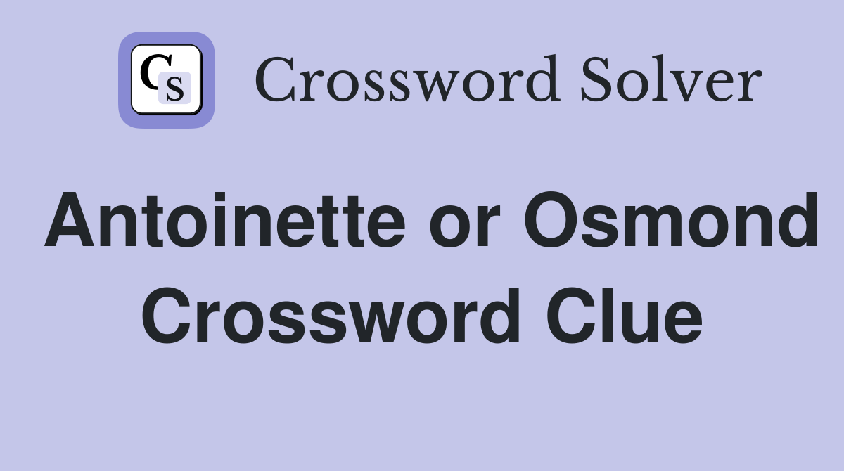 Antoinette or Osmond Crossword Clue