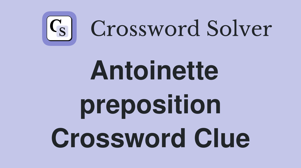 Antoinette preposition Crossword Clue