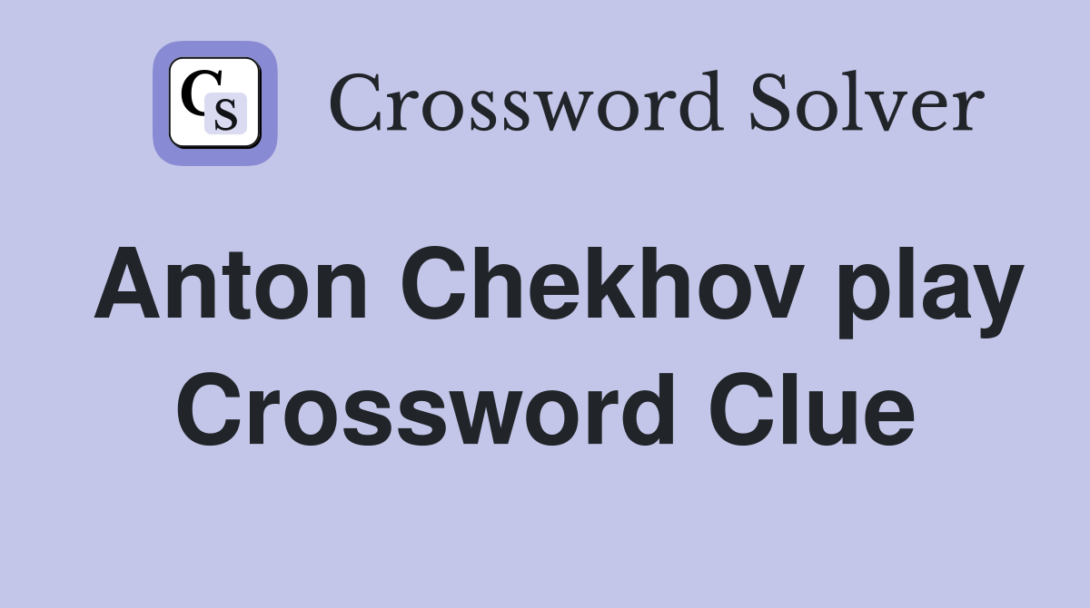 Anton Chekhov play Crossword Clue