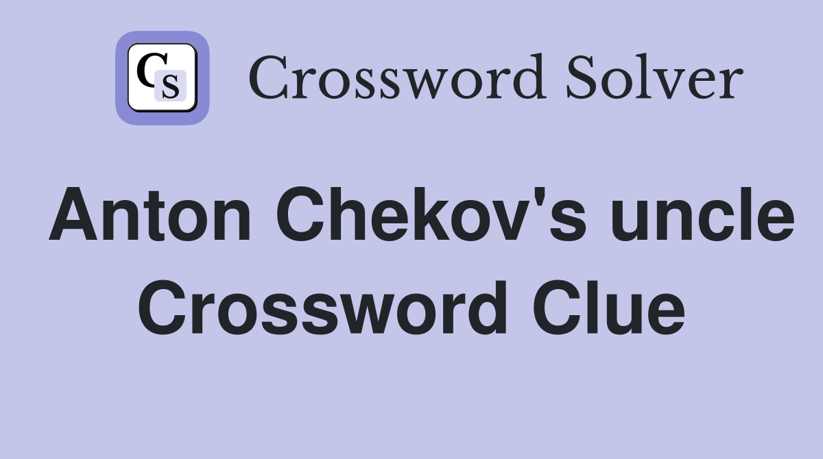 Anton Chekov's uncle Crossword Clue