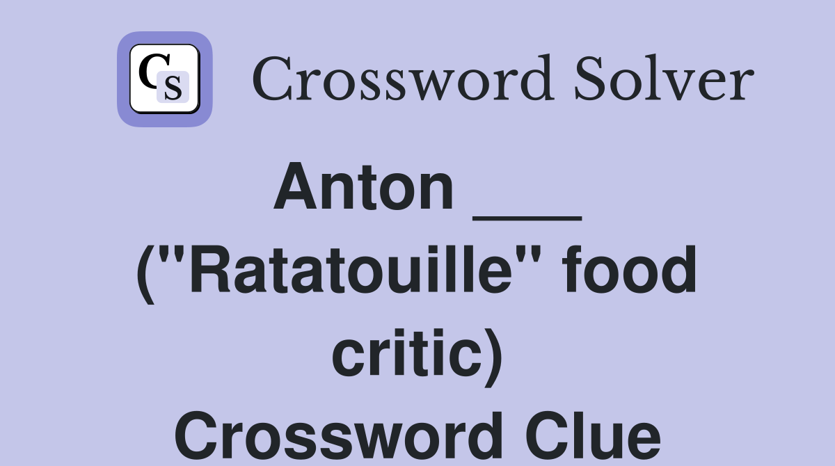 Anton ___ ("Ratatouille" food critic) Crossword Clue