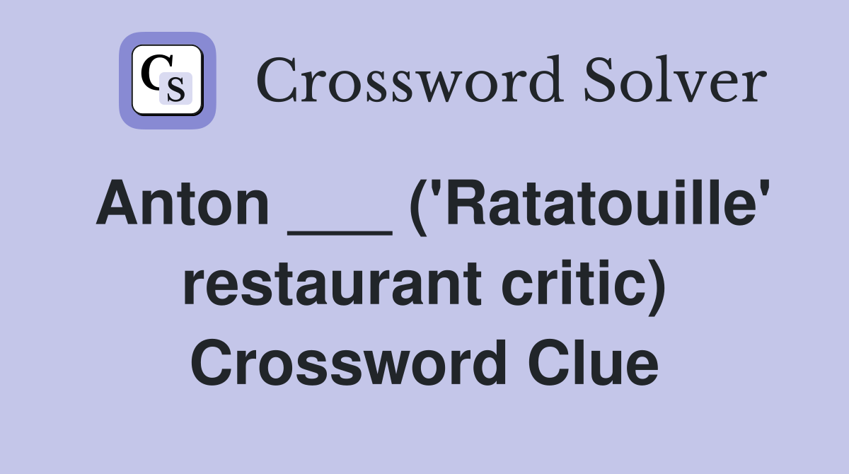 Anton ( #39 Ratatouille #39 restaurant critic) Crossword Clue Answers