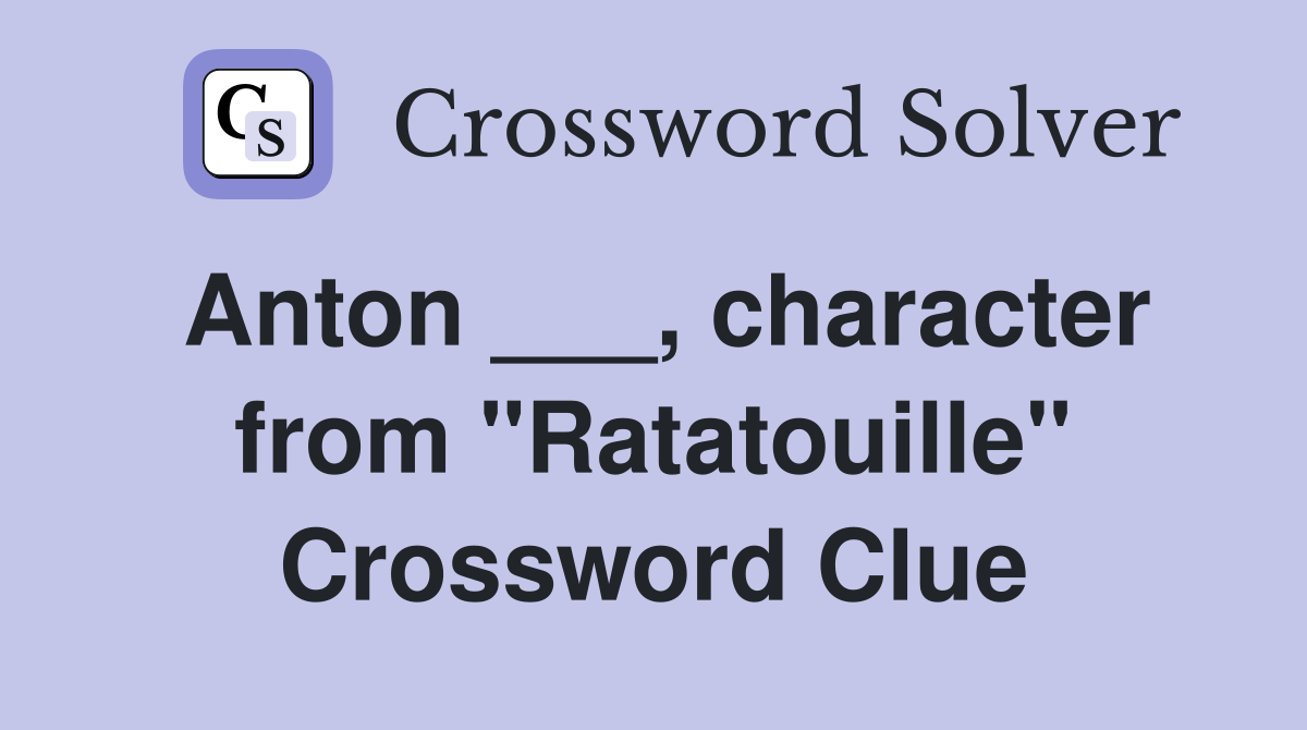 Anton ___, character from "Ratatouille" Crossword Clue