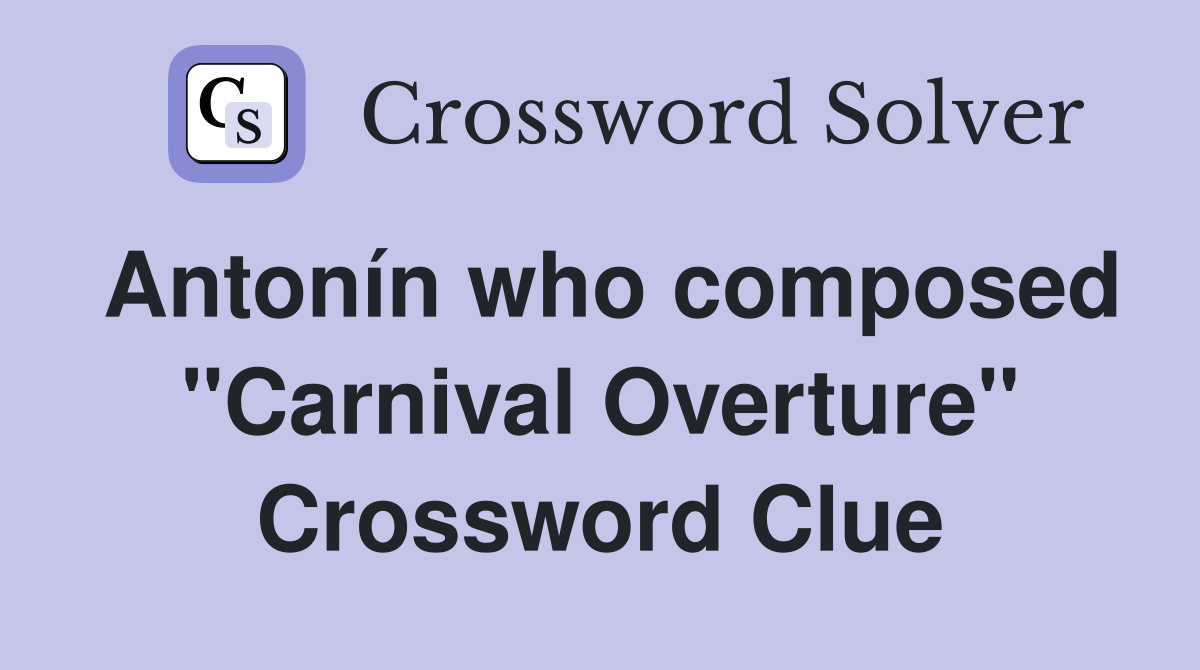 Antonín who composed "Carnival Overture" Crossword Clue