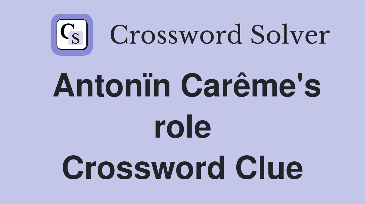 Antonïn Carême's role Crossword Clue