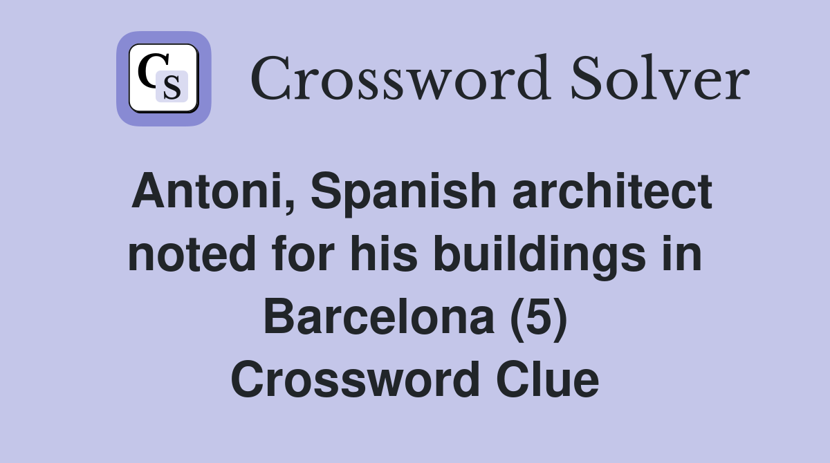 Antoni, Spanish architect noted for his buildings in Barcelona (5) Crossword Clue