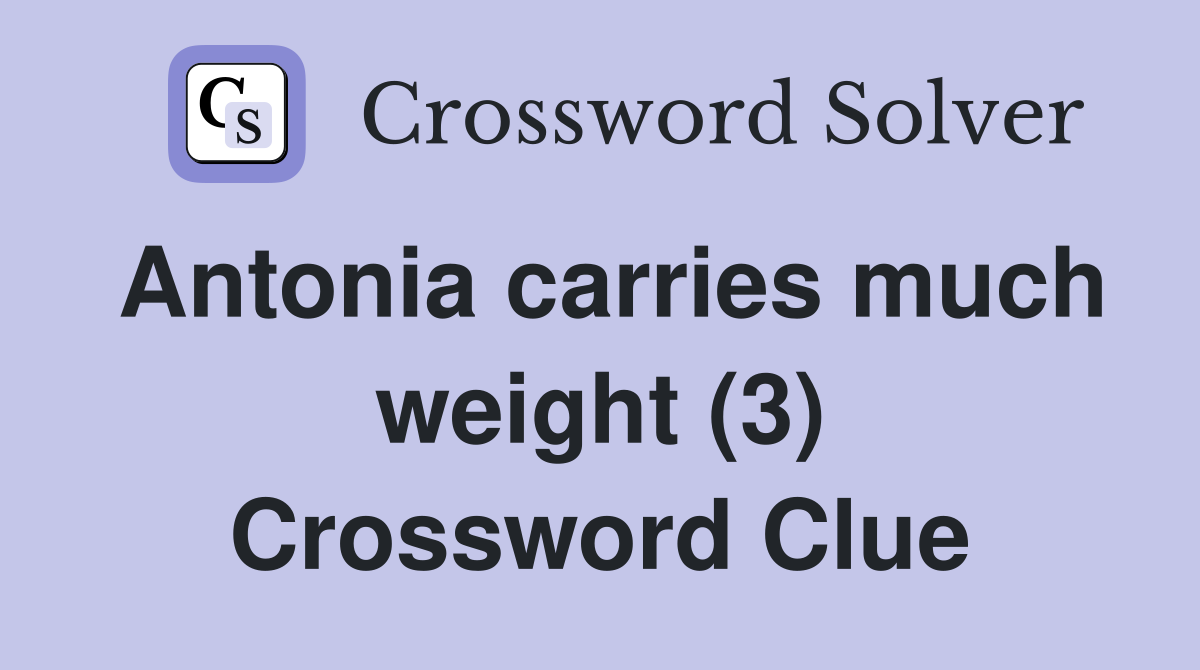 Antonia carries much weight (3) Crossword Clue