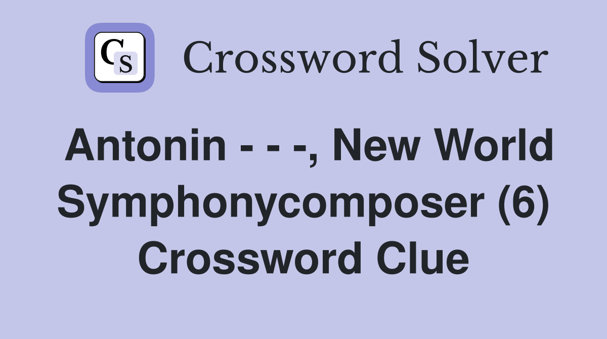 Antonin - - -, New World Symphonycomposer (6) Crossword Clue