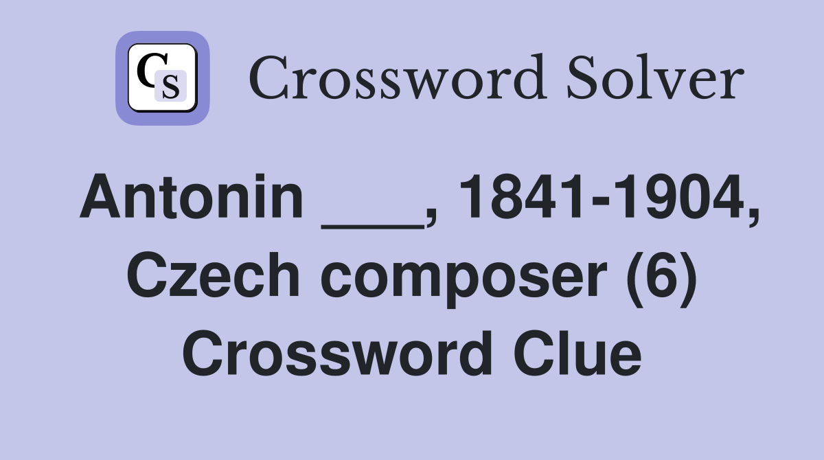 Antonin ___, 1841-1904, Czech composer (6) Crossword Clue