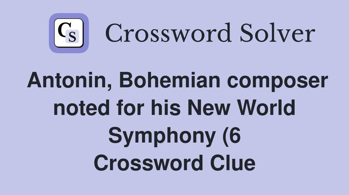 Antonin Bohemian composer noted for his New World Symphony (6 Antonin Bohemian composer noted for his New World Symphony (6