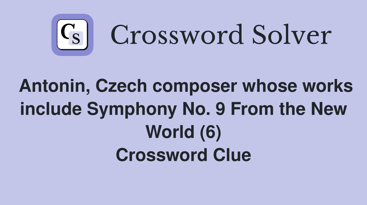 Antonin, Czech composer whose works include Symphony No. 9 From the New World (6) Crossword Clue