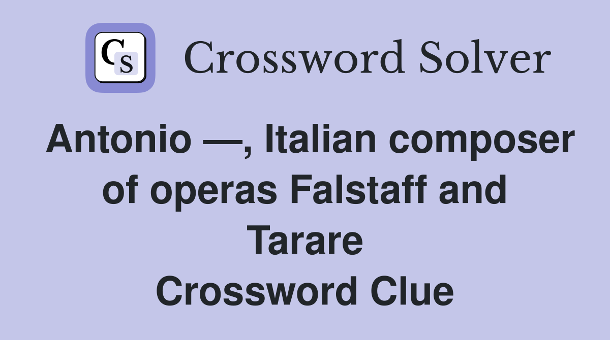 Antonio —, Italian composer of operas Falstaff and Tarare Crossword Clue