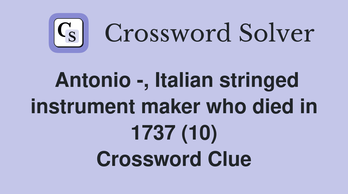 Antonio -, Italian stringed instrument maker who died in 1737 (10) Crossword Clue