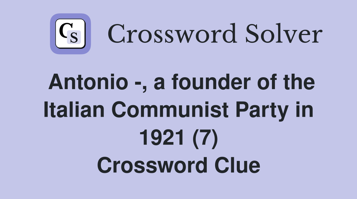 Antonio -, a founder of the Italian Communist Party in 1921 (7) Crossword Clue