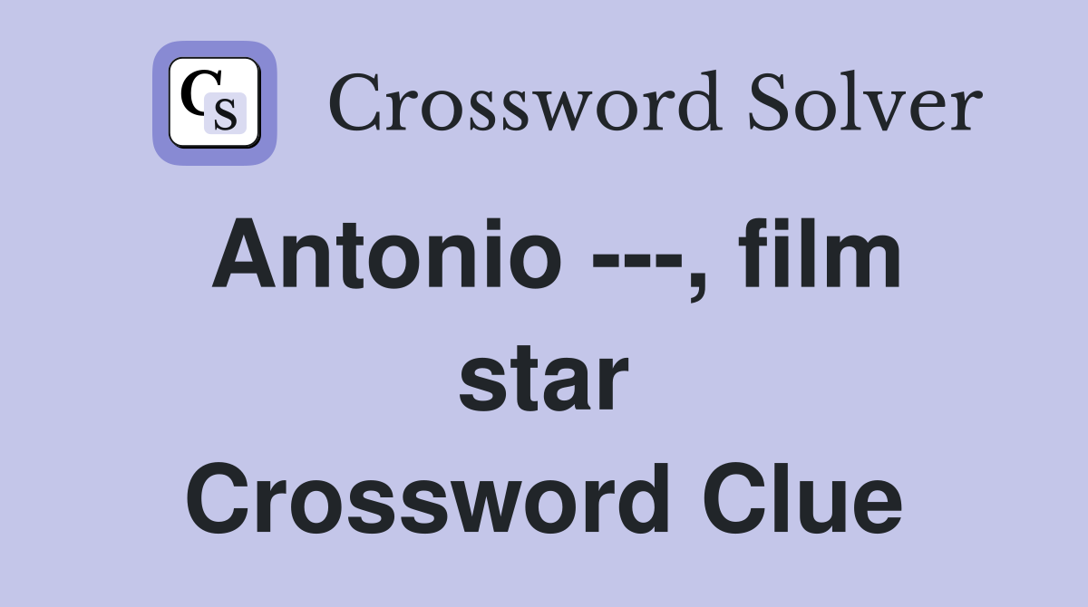 Antonio ---, film star Crossword Clue