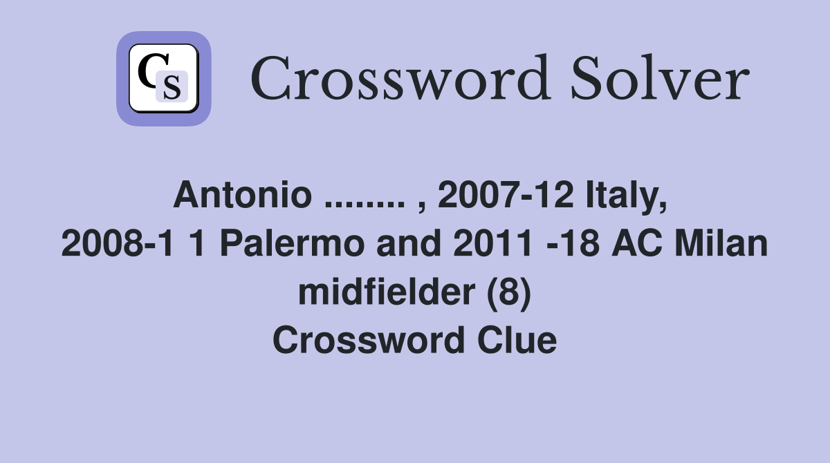 Antonio ........ , 2007-12 Italy, 2008-1 1 Palermo and 2011 -18 AC Milan midfielder (8) Crossword Clue