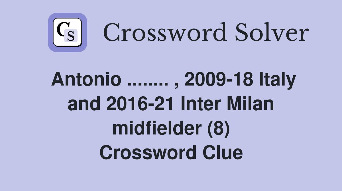 Antonio ........ , 2009-18 Italy and 2016-21 Inter Milan midfielder (8) Crossword Clue