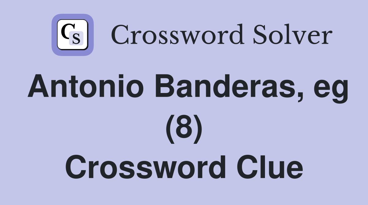 Antonio Banderas, eg (8) Crossword Clue