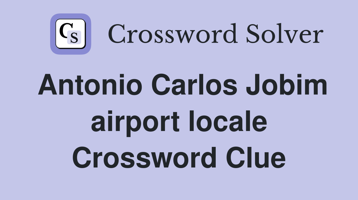Antonio Carlos Jobim airport locale Crossword Clue