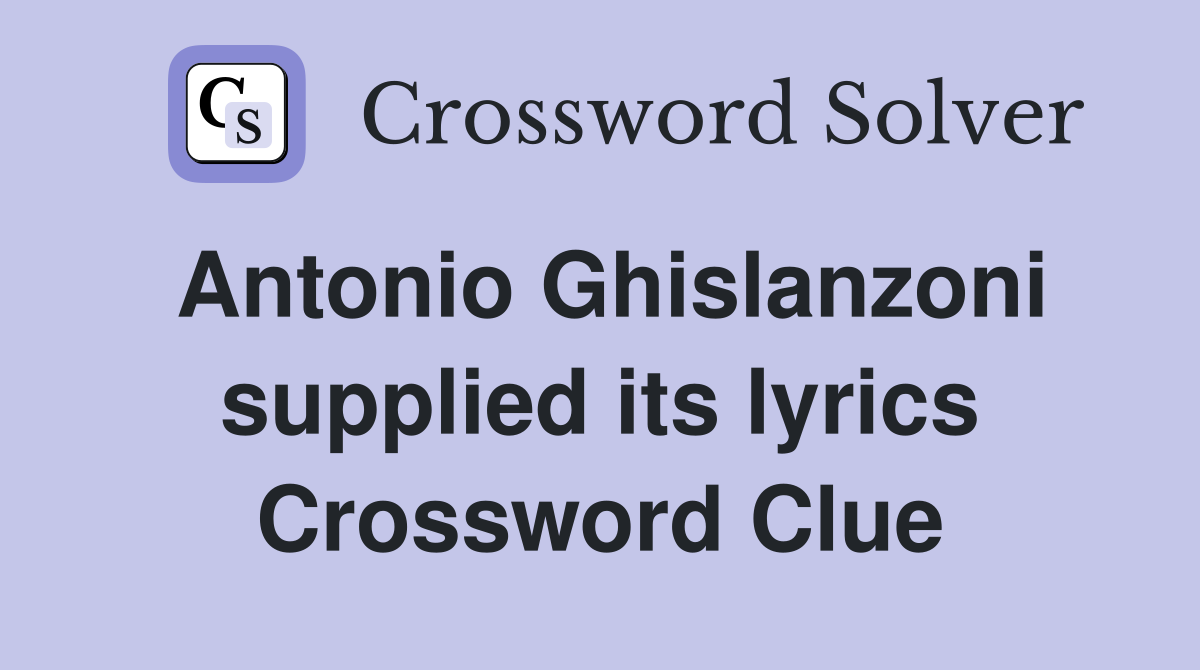 Antonio Ghislanzoni supplied its lyrics Crossword Clue