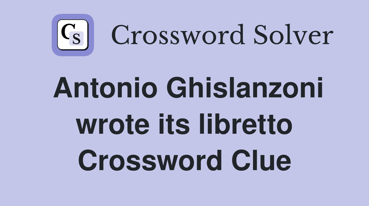 Antonio Ghislanzoni wrote its libretto Crossword Clue