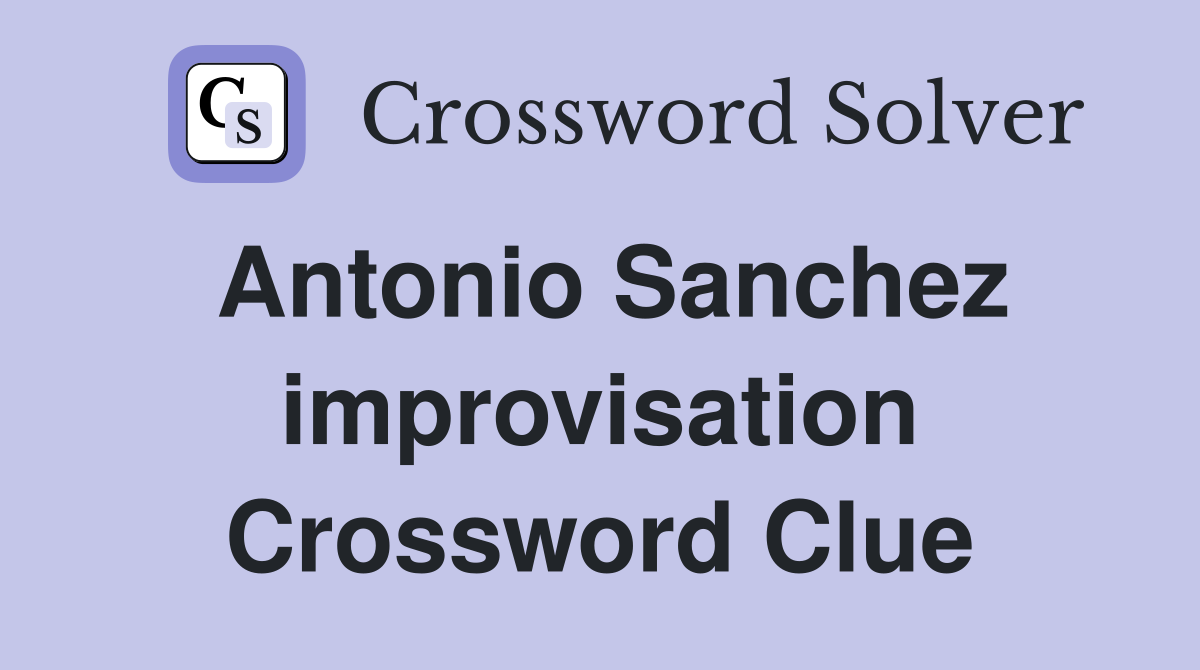 Antonio Sanchez improvisation Crossword Clue