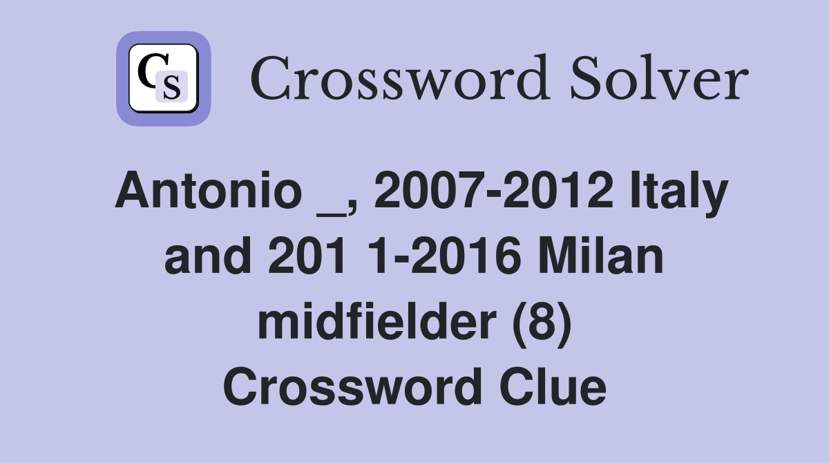 Antonio _, 2007-2012 Italy and 201 1-2016 Milan midfielder (8) Crossword Clue