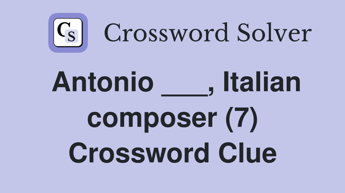 Antonio ___, Italian composer (7) Crossword Clue