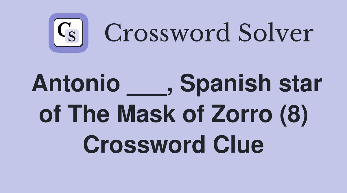 Antonio ___, Spanish star of The Mask of Zorro (8) Crossword Clue