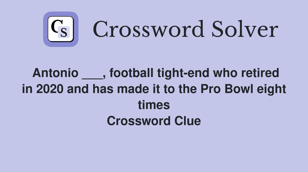 Antonio ___, football tight-end who retired in 2020 and has made it to the Pro Bowl eight times Crossword Clue