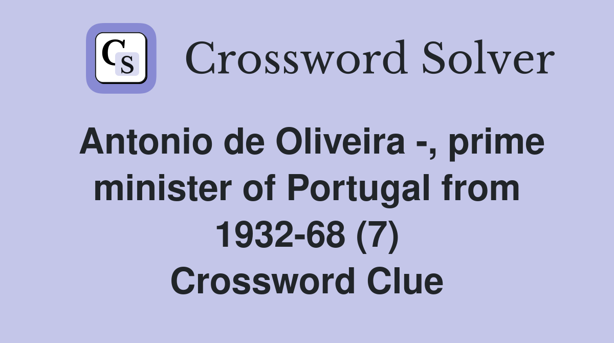 Antonio de Oliveira -, prime minister of Portugal from 1932-68 (7) Crossword Clue