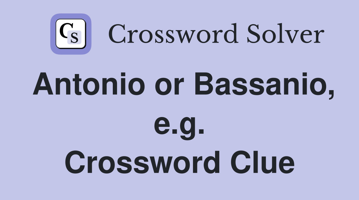 Antonio or Bassanio, e.g. Crossword Clue