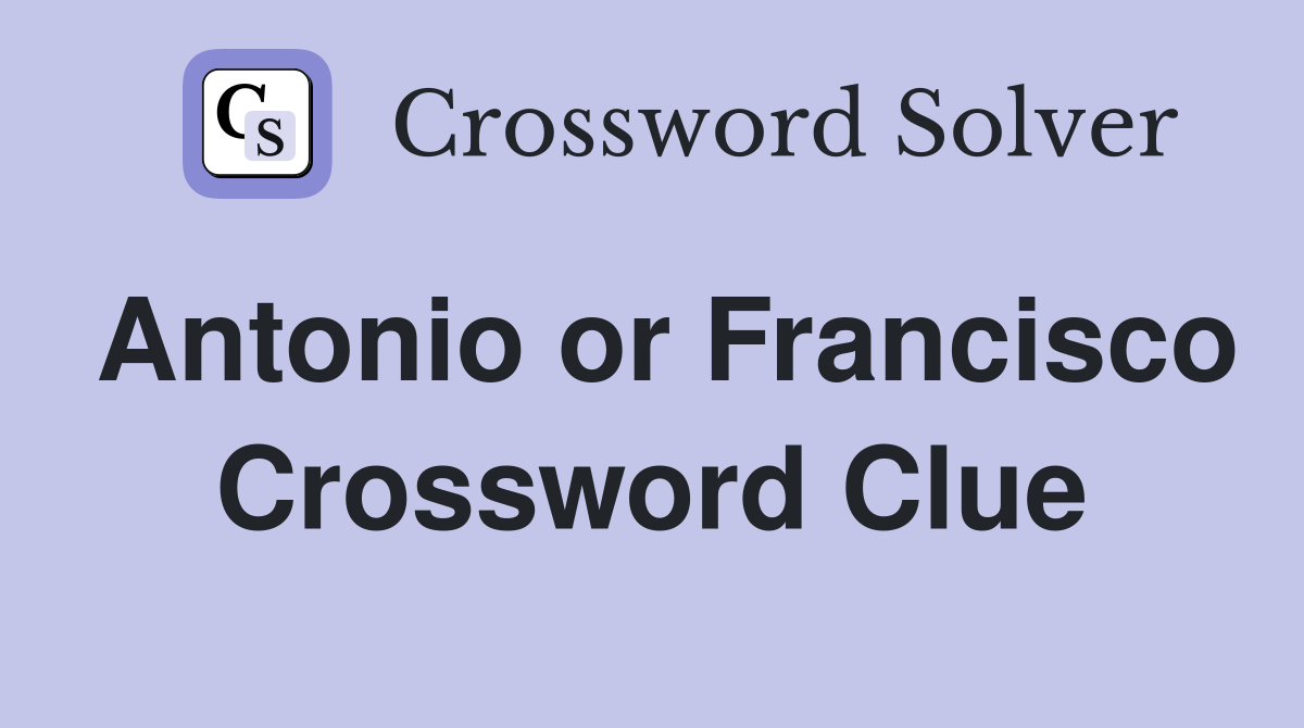 Antonio or Francisco Crossword Clue