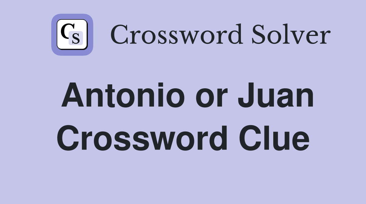 Antonio or Juan Crossword Clue