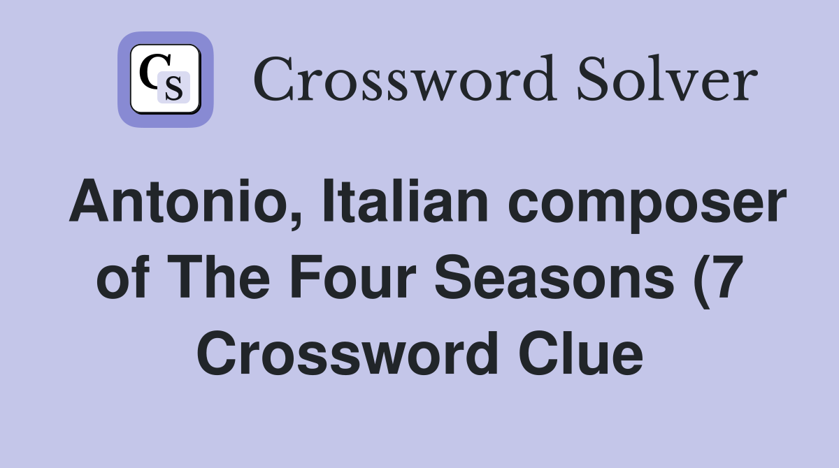 Antonio Italian composer of The Four Seasons (7) Crossword Clue Antonio Italian composer of The Four Seasons (7) Crossword Clue