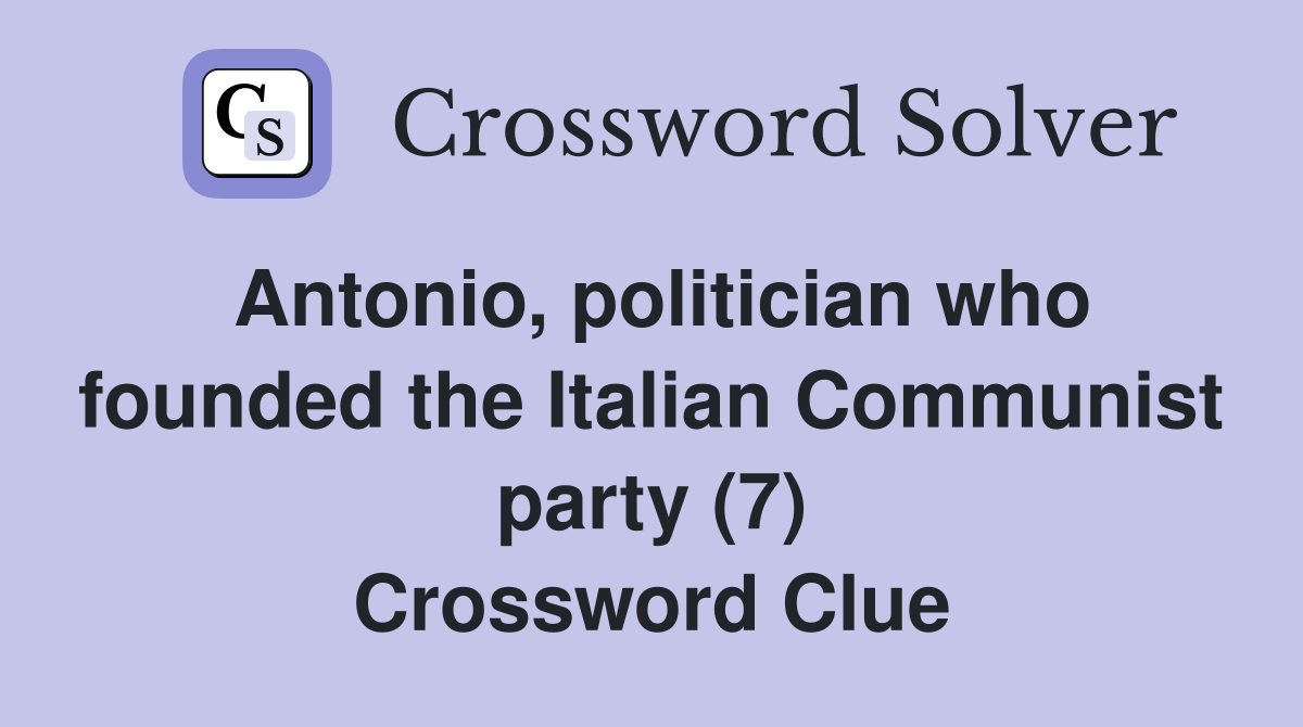 Antonio, politician who founded the Italian Communist party (7) Crossword Clue