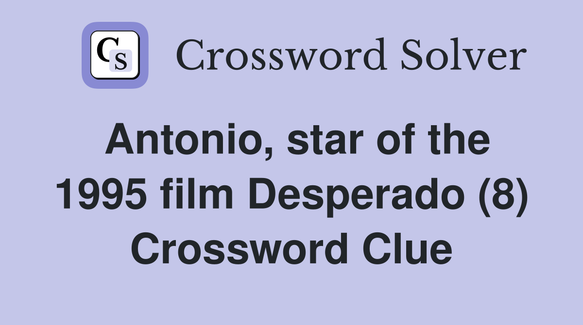 Antonio, star of the 1995 film Desperado (8) Crossword Clue