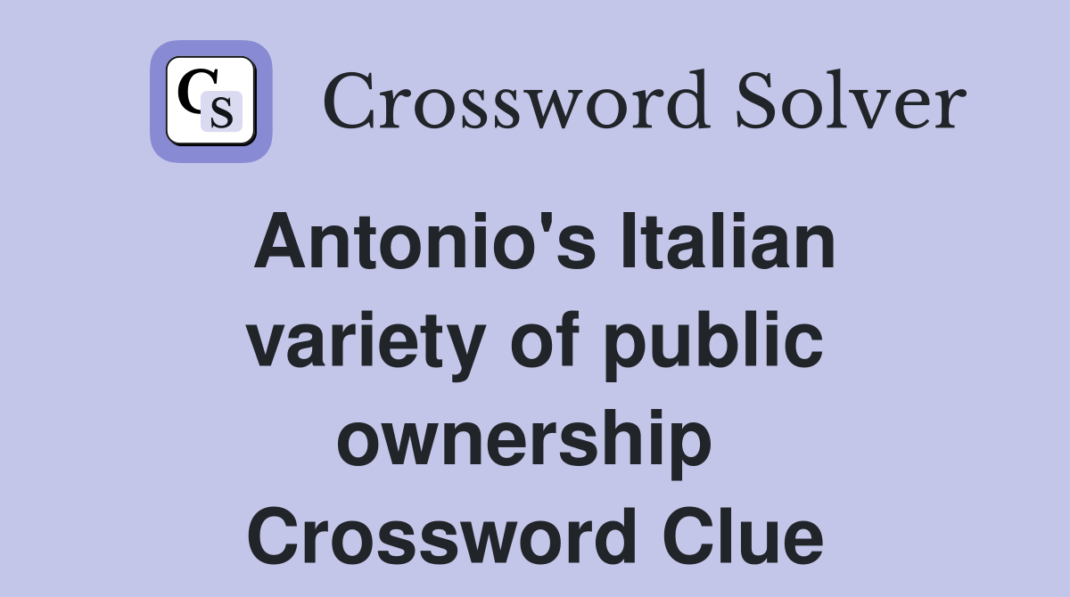 Antonio's Italian variety of public ownership  Crossword Clue