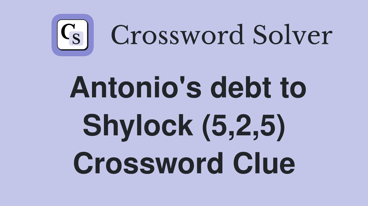 Antonio's debt to Shylock (5,2,5) Crossword Clue