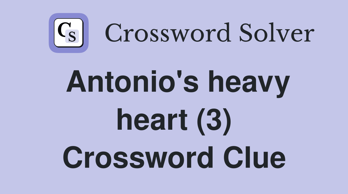Antonio's heavy heart (3) Crossword Clue