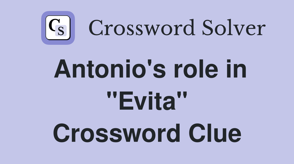 Antonio's role in "Evita" Crossword Clue