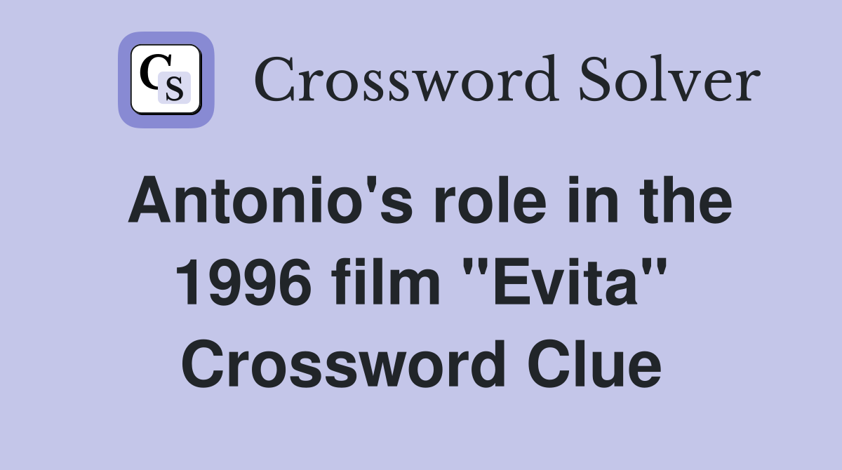 Antonio's role in the 1996 film "Evita" Crossword Clue