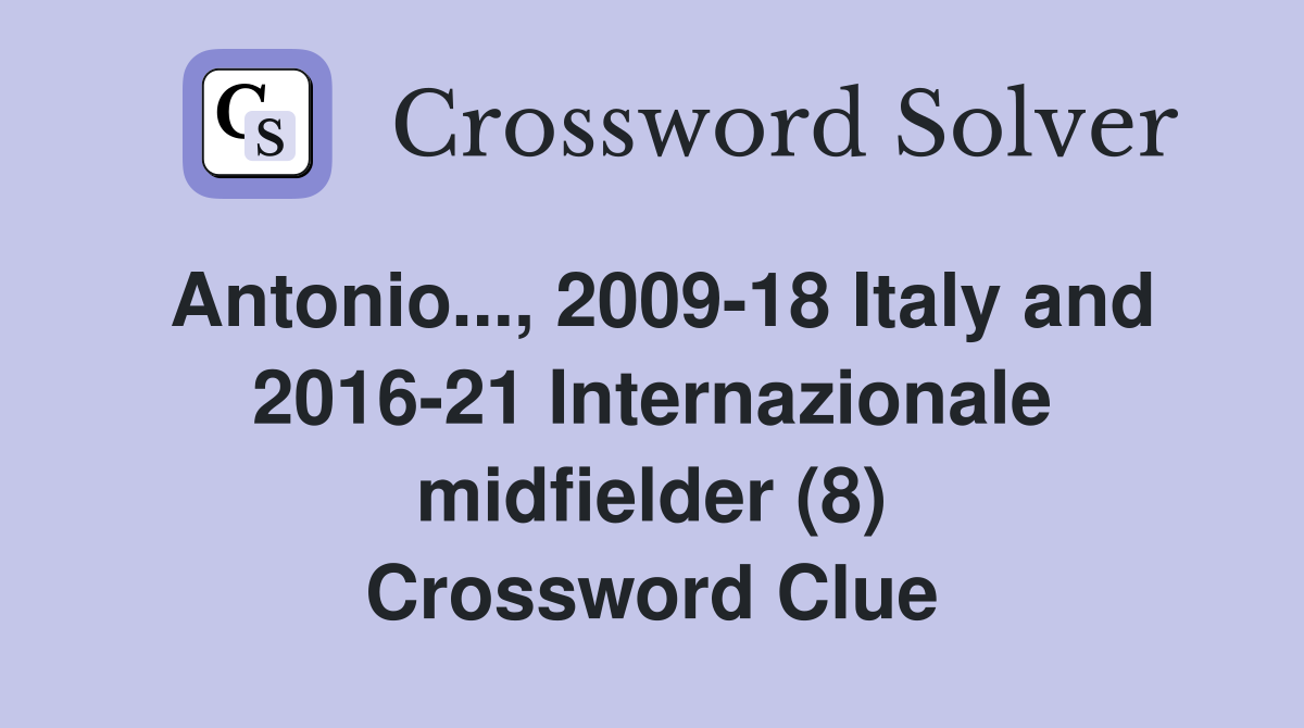 Antonio..., 2009-18 Italy and 2016-21 Internazionale midfielder (8) Crossword Clue