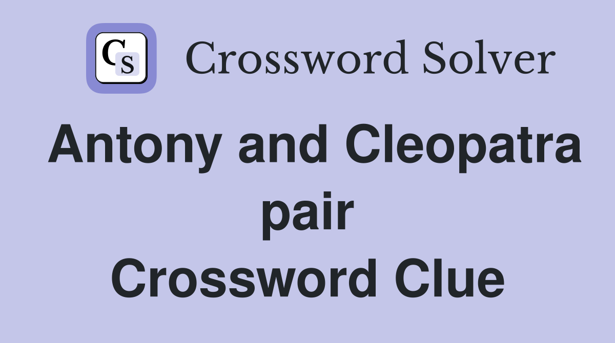 Antony and Cleopatra pair Crossword Clue